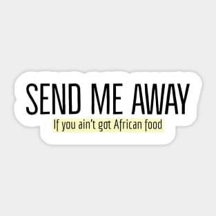 Send me away if you aint got African food Sticker